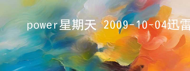 ﻿曾宪贤的动漫综艺大全,﻿power星期天 2009-10-04迅雷下载_电影天堂